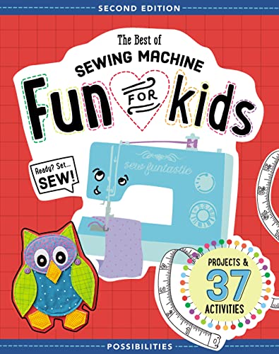 The Best of Sewing Machine Fun for Kids: Ready, Set, Sew - 37 Projects & Activities: Projects & 37 Activities