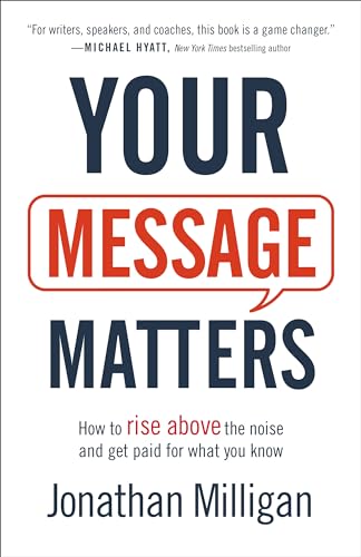 Your Message Matters: How to Rise Above the Noise and Get Paid for What You Know von Baker Books