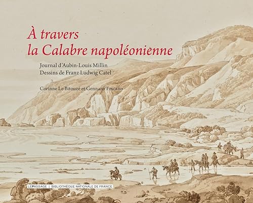 À travers la Calabre napoléonienne: Coffret en 2 volumes : Journal de voyage d'Aubin-Louis Millin ; Dessins de Franz Ludwig Catel À travers la Calabre napoléonienne: Coffret en 2 volumes : Journal de voyage d'Aubin-Louis Millin ; Dessins de Franz Ludwig Catel