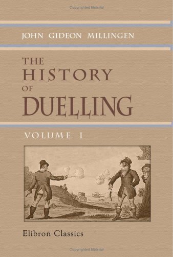The History of Duelling: Including narratives of the most remarkable personal encounters, that have taken place from the earliest period to the present time. Volume 1 von Adamant Media Corporation