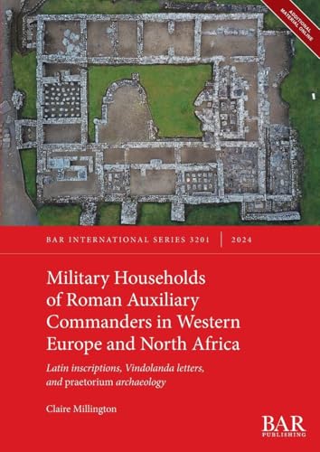 Military Households of Roman Auxiliary Commanders in Western Europe and North Africa: Latin inscriptions, Vindolanda letters, and praetorium archaeology (International, Band 3201) von British Archaeological Reports (Oxford) Ltd