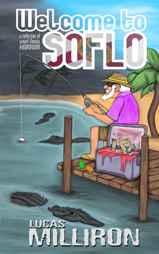Welcome to SoFlo: A Collection of Weird Florida Horror (Lucas Milliron Books)