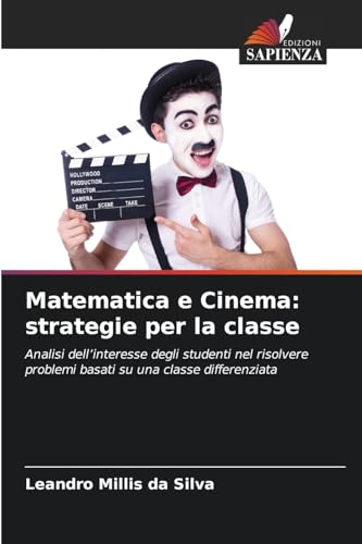 Matematica e Cinema: strategie per la classe: Analisi dell’interesse degli studenti nel risolvere problemi basati su una classe differenziata von Edizioni Sapienza