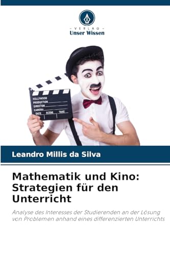 Mathematik und Kino: Strategien für den Unterricht: Analyse des Interesses der Studierenden an der Lösung von Problemen anhand eines differenzierten Unterrichts von Verlag Unser Wissen
