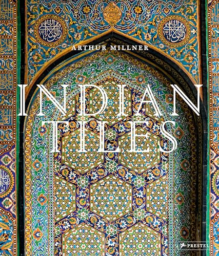 Indian Tiles: Architectural Ceramics from Sultanate and Mughal India and Pakistan