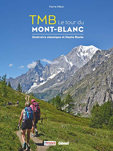 TMB le tour du Mont-Blanc: Itinéraire classique et Haute Route