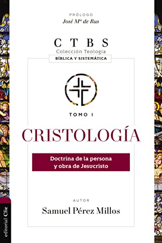 Cristología: Doctrina de la persona y obra de Jesucristo (1) (Colección teología bíblica y sistemática, Band 1)