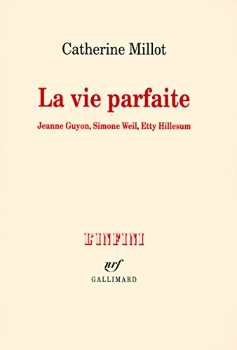 La vie parfaite : Jeanne Guyon, Simon Weil, Etty Hillesum: Jeanne Guyon, Simone Weil, Etty Hillesum von GALLIMARD