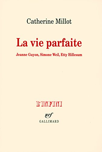 La vie parfaite : Jeanne Guyon, Simon Weil, Etty Hillesum: Jeanne Guyon, Simone Weil, Etty Hillesum