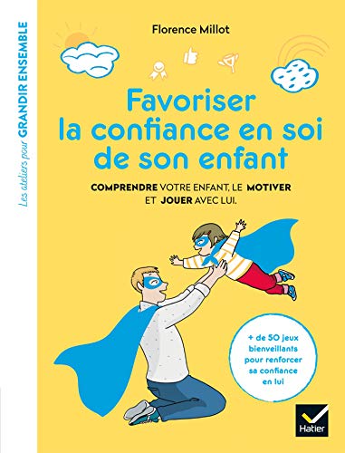 Favoriser la confiance en soi de son enfant: Comprendre votre enfant, le motiver et jouer avec lui