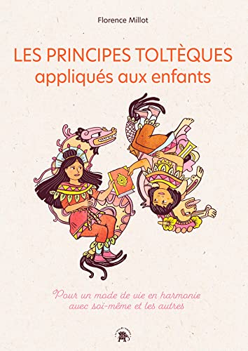 Les principes toltèques appliqués aux enfants: Pour un mode de vie en harmonie avec soi-même et les autres
