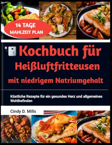 Kochbuch für Heißluftfritteusen mit niedrigem Natriumgehalt: Köstliche Rezepte für ein gesundes Herz und allgemeines Wohlbefinden (HEALTHY MEAL & LIFESTYLE) von Independently published