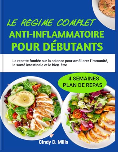 LE RÉGIME COMPLET ANTI-INFLAMMATOIRE POUR DÉBUTANTS: La recette fondée sur la science pour améliorer l'immunité, la santé intestinale et le bien-être (HEALTHY MEAL & LIFESTYLE) von Independently published