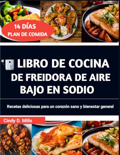 LIBRO DE COCINA DE FREIDORA DE AIRE BAJO EN SODIO: Recetas deliciosas para un corazón sano y bienestar general (HEALTHY MEAL & LIFESTYLE) von Independently published