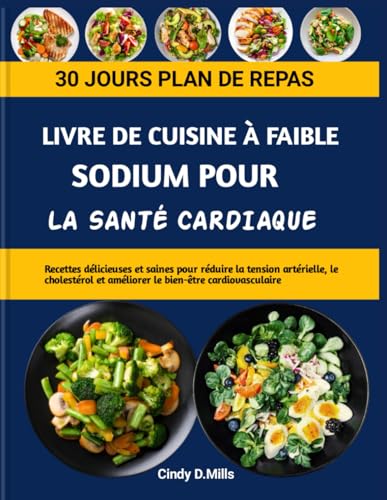 LIVRE DE CUISINE À FAIBLE SODIUM POUR LA SANTÉ CARDIAQUE: Recettes délicieuses et saines pour réduire la tension artérielle, le cholestérol et ... cardiovasculaire (HEALTHY MEAL & LIFESTYLE) von Independently published