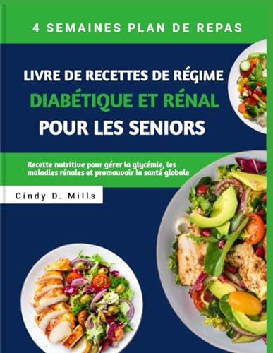LIVRE DE RECETTES DE RÉGIME DIABÉTIQUE ET RÉNAL POUR LES SENIORS: Recette nutritive pour gérer la glycémie, les maladies rénales et promouvoir la santé globale (HEALTHY MEAL & LIFESTYLE) von Independently published