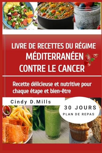 LIVRE DE RECETTES DU RÉGIME MÉDITERRANÉEN CONTRE LE CANCER: Recette délicieuse et nutritive pour chaque étape et bien-être (HEALTHY MEAL & LIFESTYLE)