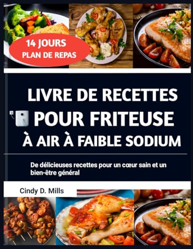 LIVRE DE RECETTES POUR FRITEUSE À AIR À FAIBLE SODIUM: De délicieuses recettes pour un cœur sain et un bien-être général (HEALTHY MEAL & LIFESTYLE) von Independently published