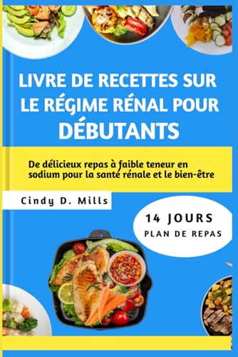 LIVRE DE RECETTES SUR LE RÉGIME RÉNAL POUR DÉBUTANTS: De délicieux repas à faible teneur en sodium pour la santé rénale et le bien-être (HEALTHY MEAL & LIFESTYLE) von Independently published