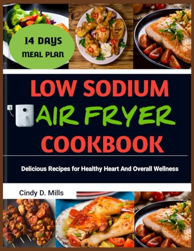 LOW SODIUM AIR FRYER COOKBOOK: Delicious Recipes for Healthy Heart And Overall Wellness (HEALTHY MEAL & LIFESTYLE) von Independently published