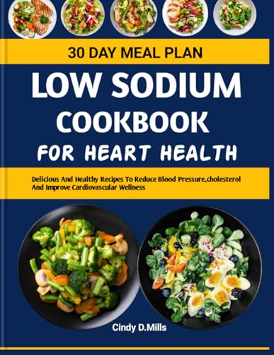 LOW SODIUM COOKBOOK FOR HEART HEALTH: Delicious And Healthy Recipes To Reduce Blood Pressure, Cholesterol And Improve Cardiovascular Wellness (HEALTHY MEAL & LIFESTYLE) von Independently published