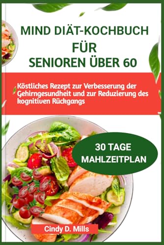 MIND DIÄT-KOCHBUCH FÜR SENIOREN ÜBER 60: Köstliches Rezept zur Verbesserung der Gehirngesundheit und zur Reduzierung des kognitiven Rückgangs (HEALTHY MEAL & LIFESTYLE) von Independently published
