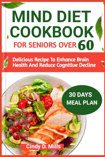 MIND DIET COOKBOOK FOR SENIORS OVER 60: Delicious Recipe To Enhance Brain Health And Reduce Cognitive Decline (HEALTHY MEAL & LIFESTYLE) von Independently published