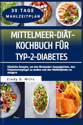 MITTELMEER-DIÄT-KOCHBUCH FÜR TYP-2-DIABETES: Köstliche Rezepte, um den Blutzucker Auszugleichen, den Cholesterinspiegel zu senken und das Wohlbefinden zu steigern (HEALTHY MEAL & LIFESTYLE) von Independently published