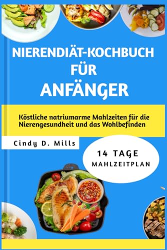 NIERENDIÄT-KOCHBUCH FÜR ANFÄNGER: Köstliche natriumarme Mahlzeiten für die Nierengesundheit und das Wohlbefinden (HEALTHY MEAL & LIFESTYLE) von Independently published