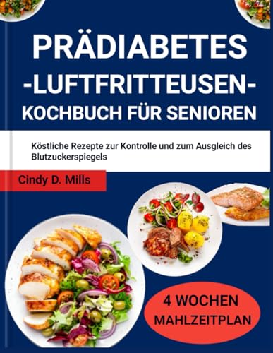 Prädiabetes-Luftfritteusen-Kochbuch für Senioren: Köstliche Rezepte zur Kontrolle und zum Ausgleich des Blutzuckerspiegels (HEALTHY MEAL & LIFESTYLE) von Independently published