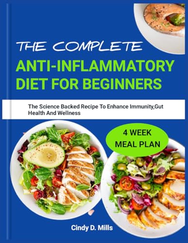 THE COMPLETE ANTI-INFLAMMATORY DIET FOR BEGINNERS: The Science Backed Recipe To Enhance Immunity,Gut Health And Wellness (HEALTHY MEAL & LIFESTYLE) von Independently published