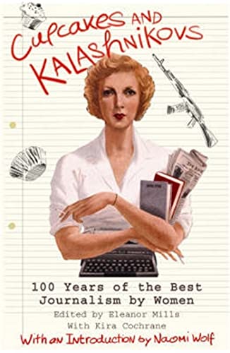 Cupcakes and Kalashnikovs: 100 years of the best Journalism by women von Constable