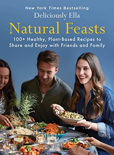 Natural Feasts: 100+ Healthy, Plant-Based Recipes to Share and Enjoy with Friends and Family (Volume 3) (Deliciously Ella, Band 3)