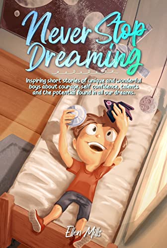 Never Stop Dreaming: Inspiring short stories of unique and wonderful boys about courage, self-confidence, and the potential found in all our dreams (Motivational Books for Children, Band 4) von Special Art