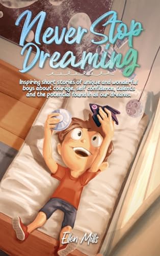 Never Stop Dreaming: Inspiring short stories of unique and wonderful boys about courage, self-confidence, and the potential found in all our dreams (Motivational Books for Children, Band 4) von Special Art