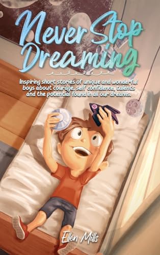 Never Stop Dreaming: Inspiring short stories of unique and wonderful boys about courage, self-confidence, and the potential found in all our dreams (Motivational Books for Children) von Special Art