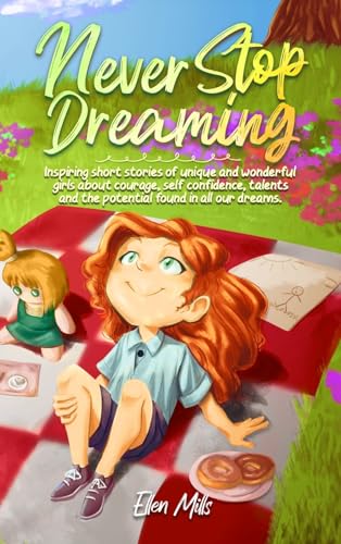 Never Stop Dreaming: Inspiring short stories of unique and wonderful girls about courage, self-confidence, talents, and the potential found in all our dreams (Motivational Books for Children) von Special Art
