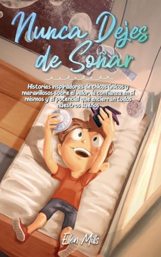 Nunca Dejes de Soñar: Historias inspiradoras de chicos únicos y maravillosos sobre el valor, la confianza en sí mismos y el potencial que encierran ... (Libros Motivadores para Niños, Band 2)