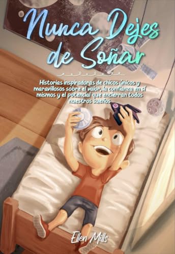 Nunca Dejes de Soñar: Historias inspiradoras de chicos únicos y maravillosos sobre el valor, la confianza en sí mismos y el potencial que encierran ... (Libros Motivadores para Niños, Band 2) Nunca Dejes de Soñar: Historias inspiradoras de chicos únicos y maravillosos sobre el valor, la confianza en sí mismos y el potencial que encierran ... (Libros Motivadores para Niños, Band 2)