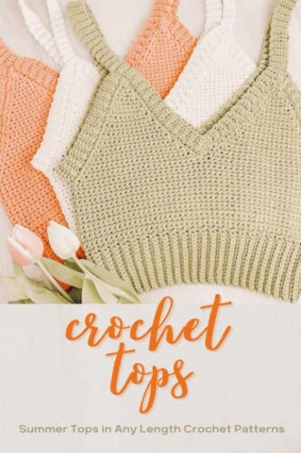 Crochet Top: Summer Tops in Any Length Crochet Patterns: Crochet Top Patterns To Hit This Summer von Independently published
