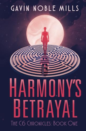 Harmony's Betrayal: Book One of the C6 Chronicles Harmony's Betrayal: Book One of the C6 Chronicles von Gavin Noble Mills