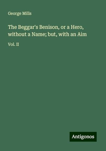 The Beggar's Benison, or a Hero, without a Name; but, with an Aim: Vol. II von Antigonos Verlag