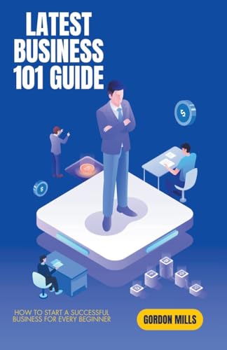 Latest Business 101 Guide: How to Start a Successful Business for Every Beginner von Rose Gordons