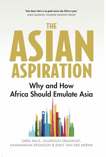The Asian Aspiration: Why and How Africa Should Emulate Asia - and What It Should Avoid The Asian Aspiration: Why and How Africa Should Emulate Asia - and What It Should Avoid