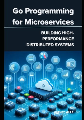 Go Programming for Microservices: Building High-Performance Distributed Systems (Practical Programming for Modern Systems: Microservices, Data Pipelines, Machine Learning, and Web Development) von Independently published