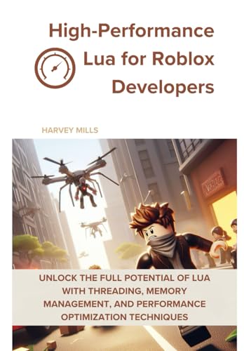 High-Performance Lua for Roblox Developers: Unlock the Full Potential of Lua with Threading, Memory Management, and Performance Optimization Techniques