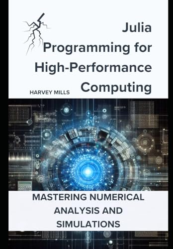 Julia Programming for High-Performance Computing: Mastering Numerical Analysis and Simulations (Practical Programming for Modern Systems: ... Machine Learning, and Web Development) von Independently published