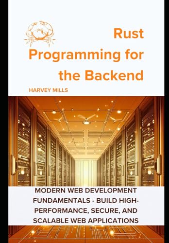 Rust Programming for the Backend: Modern Web Development Fundamentals - Build High-Performance, Secure, and Scalable Web Applications (Practical ... Machine Learning, and Web Development) von Independently published