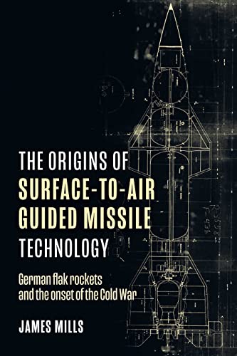 The Origins of Surface-to-air Guided Missile Technology: German Flak Rockets and the Onset of the Cold War von Casemate Publishers