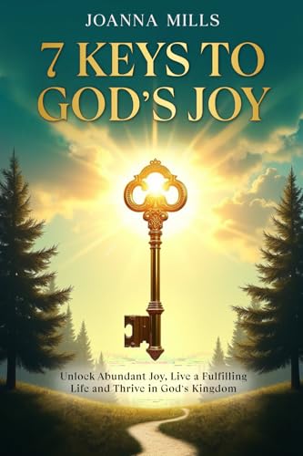 7 Keys to God's Joy: Unlock Abundant Joy, Live a Fulfilling Life and Thrive in God’s Kingdom von Glowd Media LLC